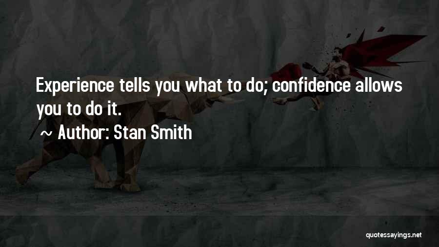 Stan Smith Quotes: Experience Tells You What To Do; Confidence Allows You To Do It.