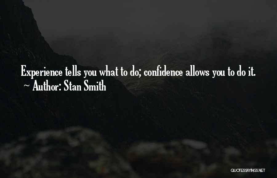 Stan Smith Quotes: Experience Tells You What To Do; Confidence Allows You To Do It.