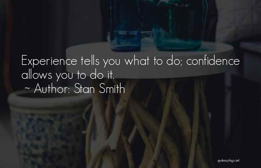 Stan Smith Quotes: Experience Tells You What To Do; Confidence Allows You To Do It.