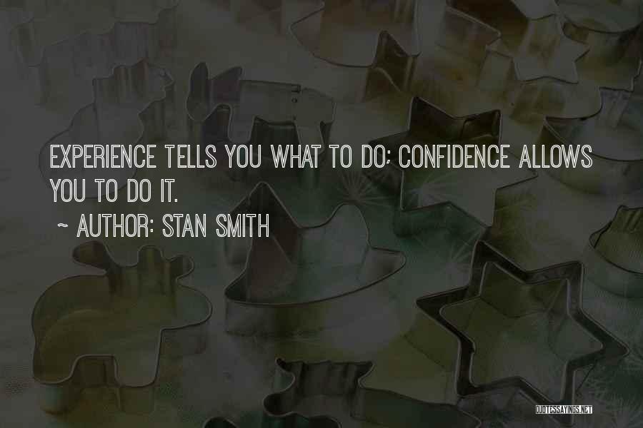 Stan Smith Quotes: Experience Tells You What To Do; Confidence Allows You To Do It.