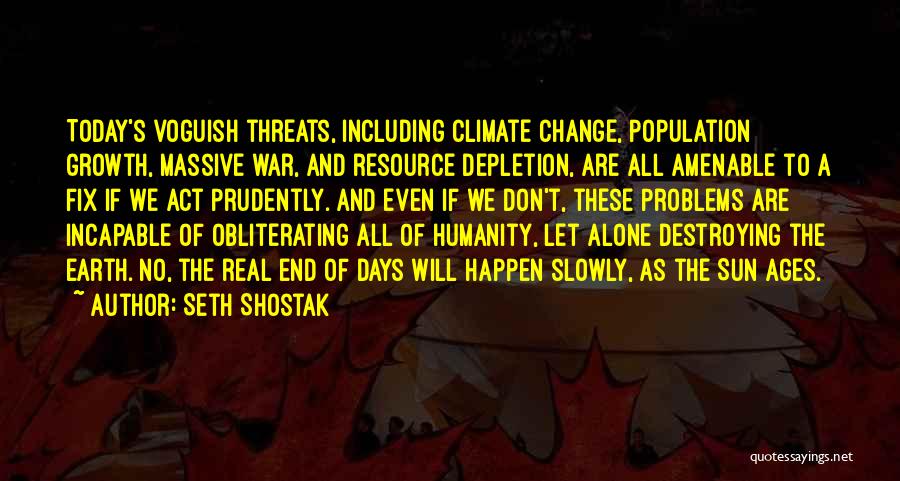 Seth Shostak Quotes: Today's Voguish Threats, Including Climate Change, Population Growth, Massive War, And Resource Depletion, Are All Amenable To A Fix If