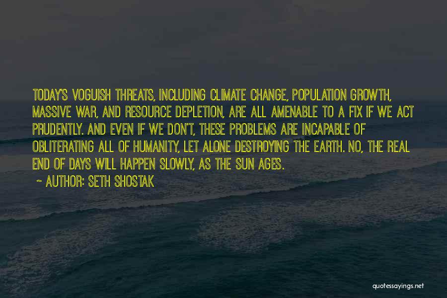 Seth Shostak Quotes: Today's Voguish Threats, Including Climate Change, Population Growth, Massive War, And Resource Depletion, Are All Amenable To A Fix If