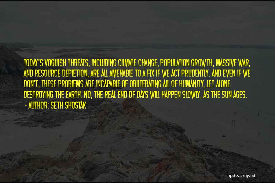 Seth Shostak Quotes: Today's Voguish Threats, Including Climate Change, Population Growth, Massive War, And Resource Depletion, Are All Amenable To A Fix If