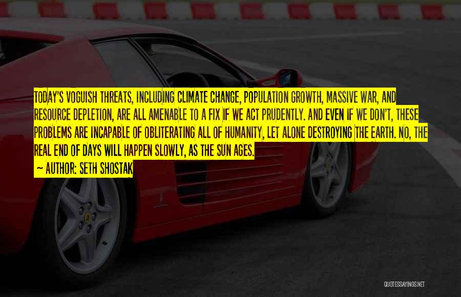 Seth Shostak Quotes: Today's Voguish Threats, Including Climate Change, Population Growth, Massive War, And Resource Depletion, Are All Amenable To A Fix If