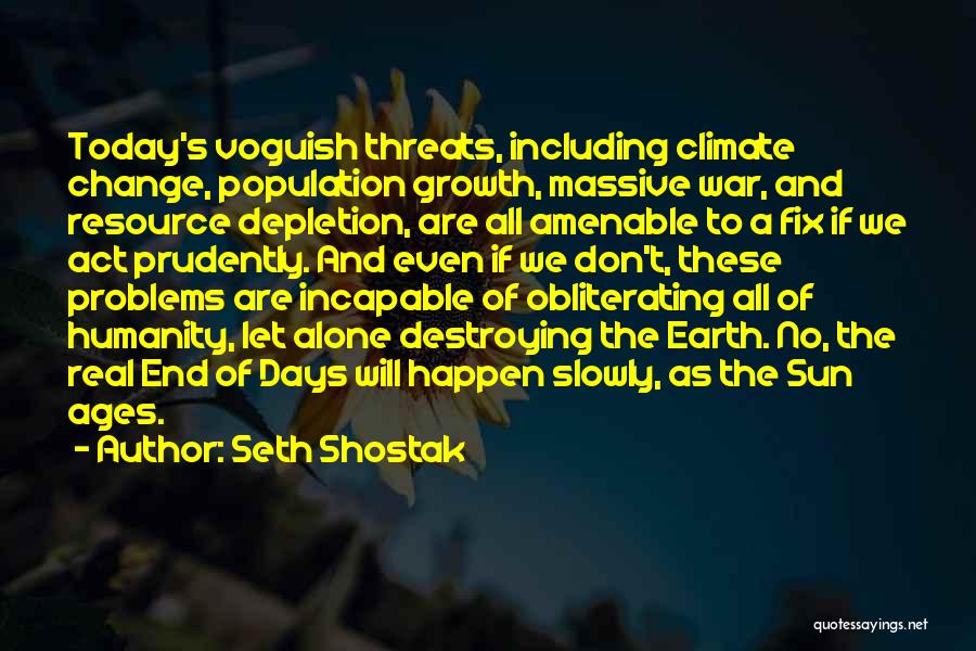 Seth Shostak Quotes: Today's Voguish Threats, Including Climate Change, Population Growth, Massive War, And Resource Depletion, Are All Amenable To A Fix If