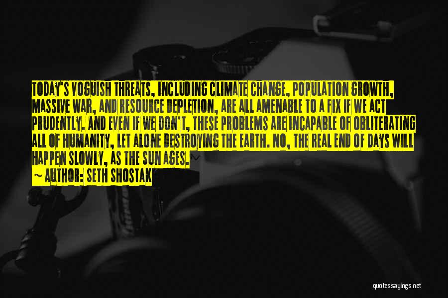 Seth Shostak Quotes: Today's Voguish Threats, Including Climate Change, Population Growth, Massive War, And Resource Depletion, Are All Amenable To A Fix If