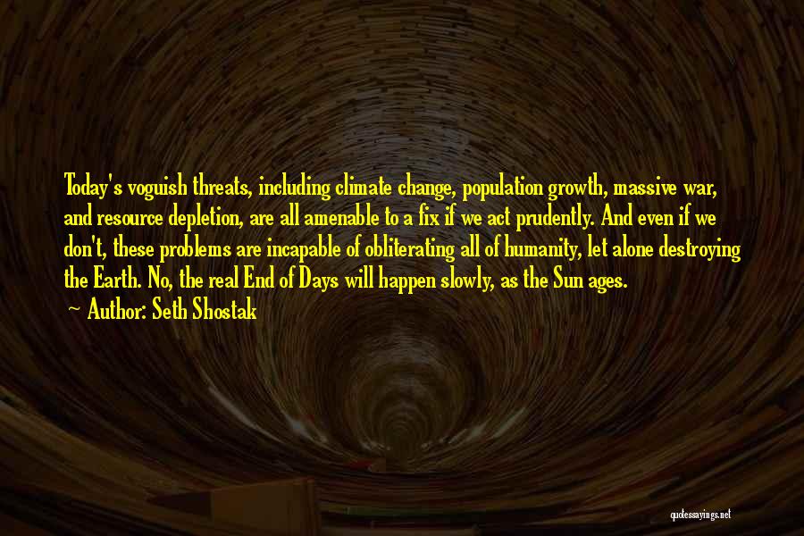 Seth Shostak Quotes: Today's Voguish Threats, Including Climate Change, Population Growth, Massive War, And Resource Depletion, Are All Amenable To A Fix If