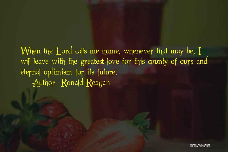 Ronald Reagan Quotes: When The Lord Calls Me Home, Whenever That May Be, I Will Leave With The Greatest Love For This County