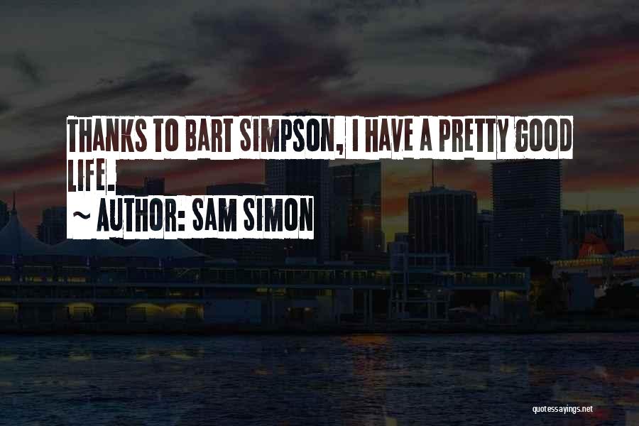 Sam Simon Quotes: Thanks To Bart Simpson, I Have A Pretty Good Life.