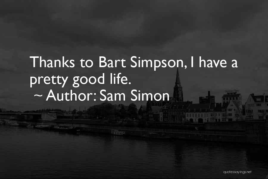 Sam Simon Quotes: Thanks To Bart Simpson, I Have A Pretty Good Life.