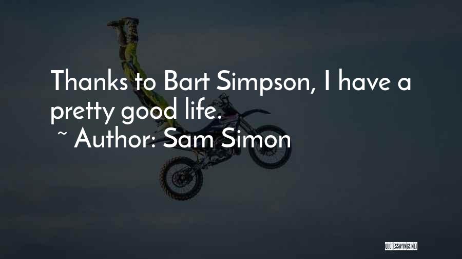 Sam Simon Quotes: Thanks To Bart Simpson, I Have A Pretty Good Life.