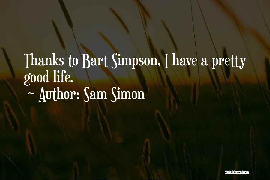 Sam Simon Quotes: Thanks To Bart Simpson, I Have A Pretty Good Life.