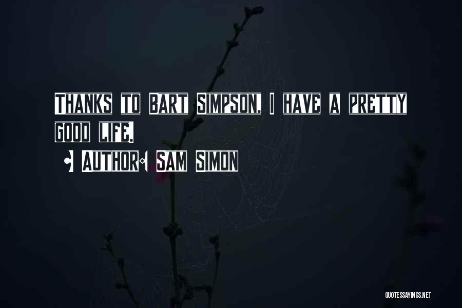 Sam Simon Quotes: Thanks To Bart Simpson, I Have A Pretty Good Life.