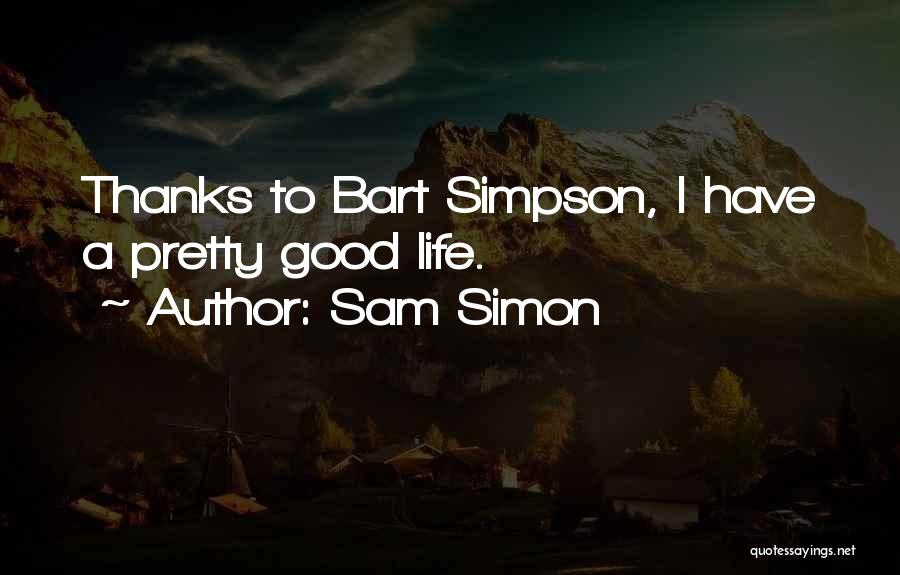 Sam Simon Quotes: Thanks To Bart Simpson, I Have A Pretty Good Life.