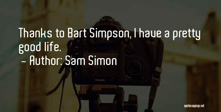 Sam Simon Quotes: Thanks To Bart Simpson, I Have A Pretty Good Life.