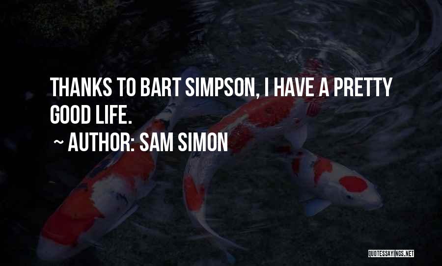 Sam Simon Quotes: Thanks To Bart Simpson, I Have A Pretty Good Life.