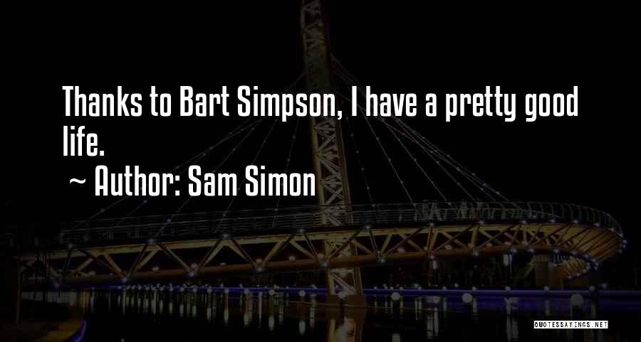 Sam Simon Quotes: Thanks To Bart Simpson, I Have A Pretty Good Life.