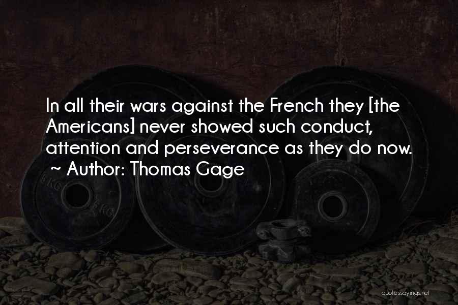 Thomas Gage Quotes: In All Their Wars Against The French They [the Americans] Never Showed Such Conduct, Attention And Perseverance As They Do