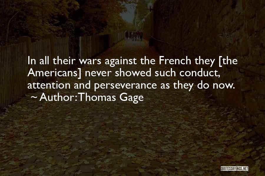 Thomas Gage Quotes: In All Their Wars Against The French They [the Americans] Never Showed Such Conduct, Attention And Perseverance As They Do