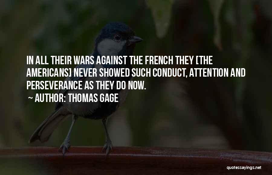 Thomas Gage Quotes: In All Their Wars Against The French They [the Americans] Never Showed Such Conduct, Attention And Perseverance As They Do
