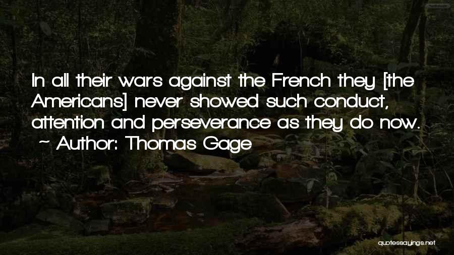 Thomas Gage Quotes: In All Their Wars Against The French They [the Americans] Never Showed Such Conduct, Attention And Perseverance As They Do
