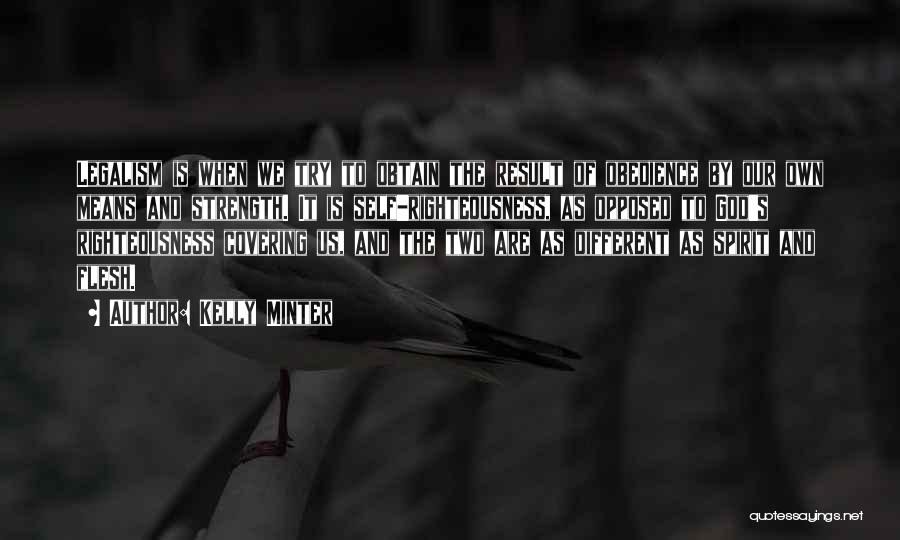 Kelly Minter Quotes: Legalism Is When We Try To Obtain The Result Of Obedience By Our Own Means And Strength. It Is Self-righteousness,