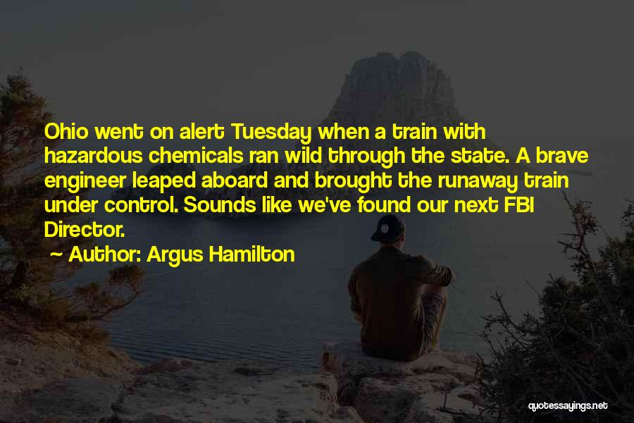 Argus Hamilton Quotes: Ohio Went On Alert Tuesday When A Train With Hazardous Chemicals Ran Wild Through The State. A Brave Engineer Leaped