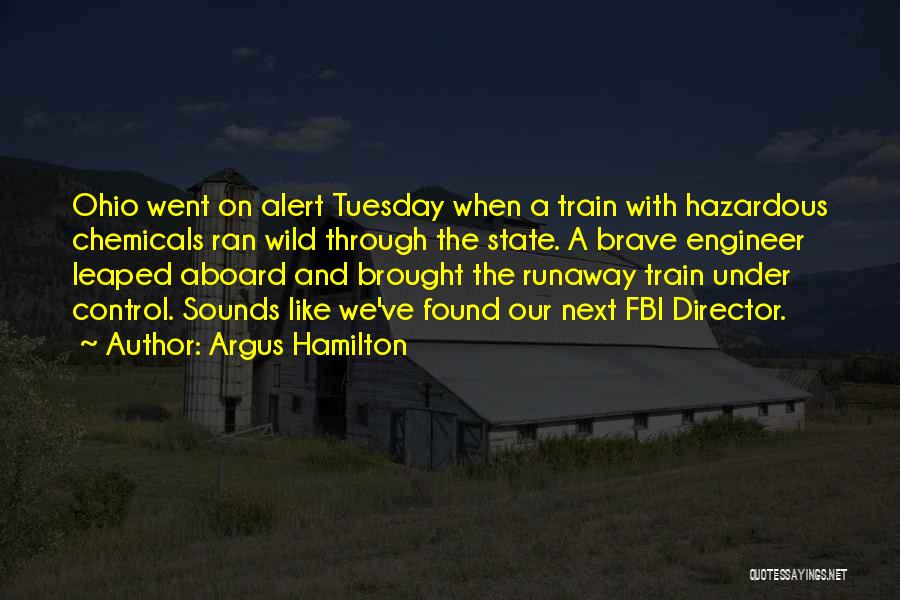 Argus Hamilton Quotes: Ohio Went On Alert Tuesday When A Train With Hazardous Chemicals Ran Wild Through The State. A Brave Engineer Leaped