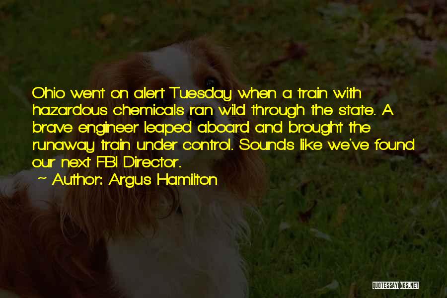 Argus Hamilton Quotes: Ohio Went On Alert Tuesday When A Train With Hazardous Chemicals Ran Wild Through The State. A Brave Engineer Leaped