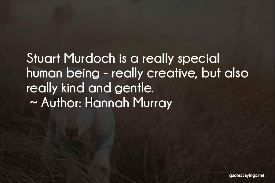 Hannah Murray Quotes: Stuart Murdoch Is A Really Special Human Being - Really Creative, But Also Really Kind And Gentle.