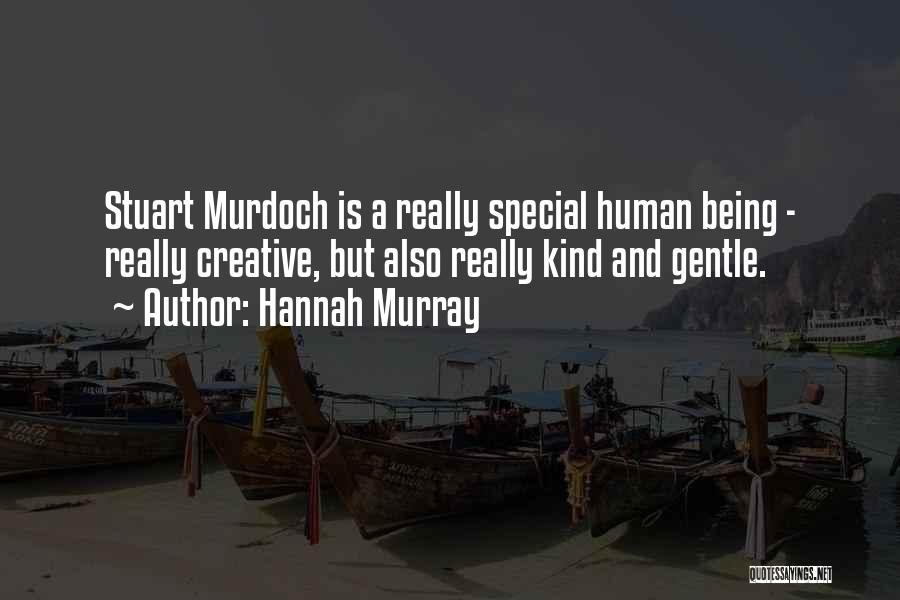 Hannah Murray Quotes: Stuart Murdoch Is A Really Special Human Being - Really Creative, But Also Really Kind And Gentle.