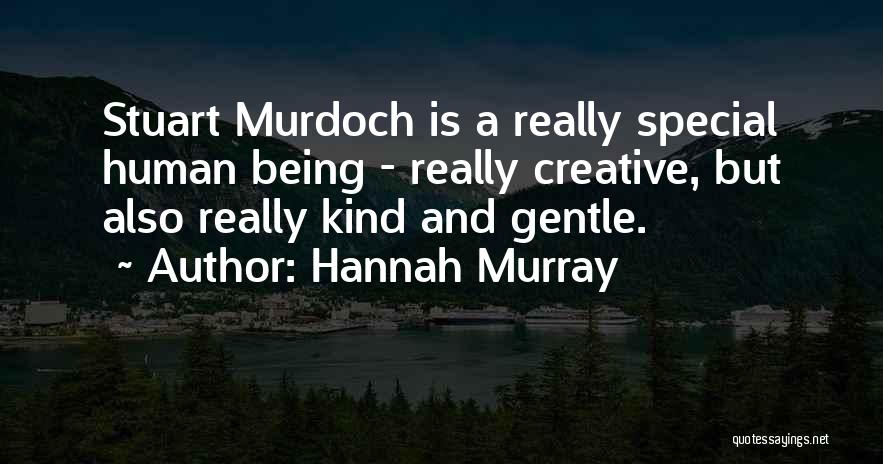 Hannah Murray Quotes: Stuart Murdoch Is A Really Special Human Being - Really Creative, But Also Really Kind And Gentle.