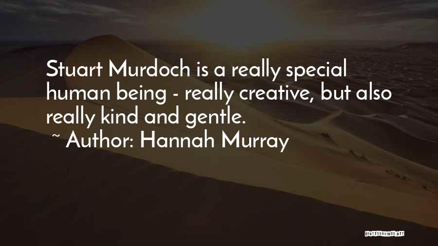 Hannah Murray Quotes: Stuart Murdoch Is A Really Special Human Being - Really Creative, But Also Really Kind And Gentle.