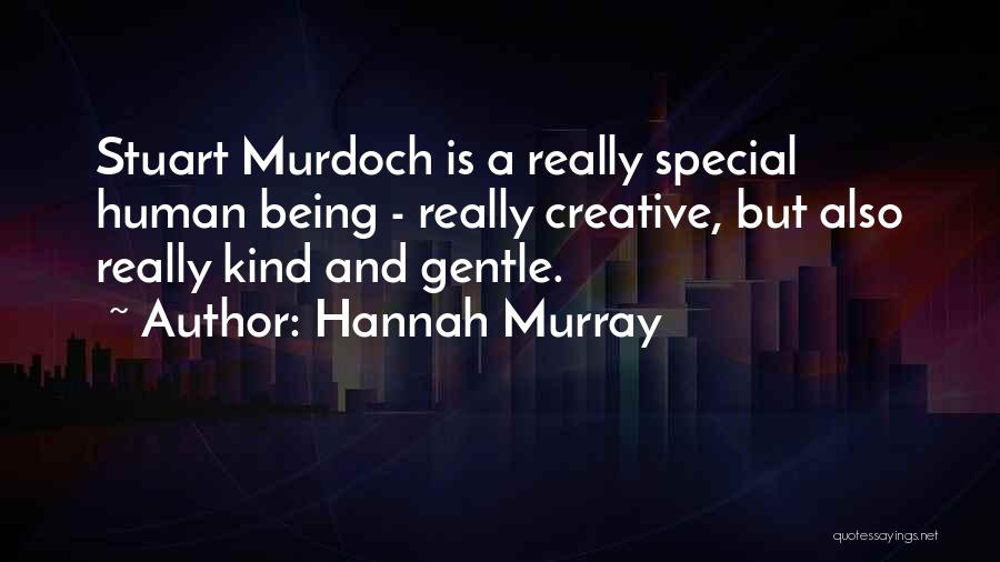 Hannah Murray Quotes: Stuart Murdoch Is A Really Special Human Being - Really Creative, But Also Really Kind And Gentle.
