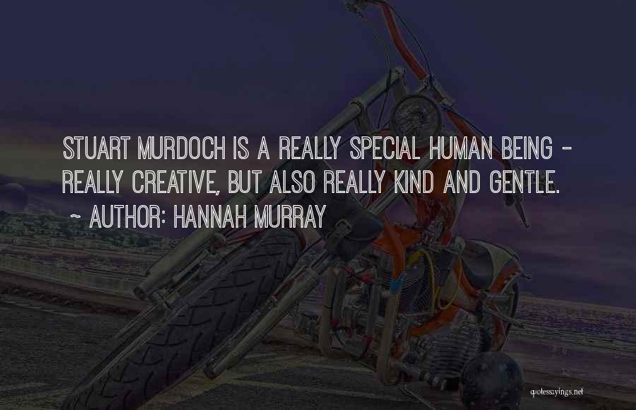 Hannah Murray Quotes: Stuart Murdoch Is A Really Special Human Being - Really Creative, But Also Really Kind And Gentle.