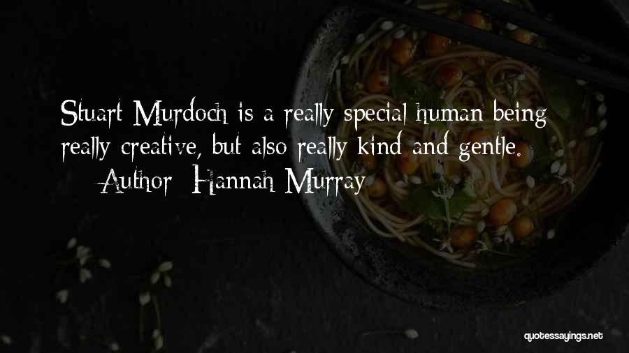Hannah Murray Quotes: Stuart Murdoch Is A Really Special Human Being - Really Creative, But Also Really Kind And Gentle.