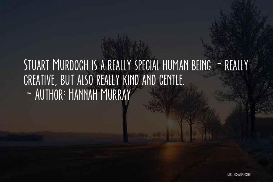 Hannah Murray Quotes: Stuart Murdoch Is A Really Special Human Being - Really Creative, But Also Really Kind And Gentle.