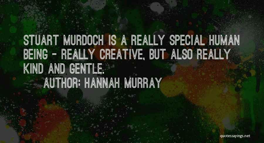 Hannah Murray Quotes: Stuart Murdoch Is A Really Special Human Being - Really Creative, But Also Really Kind And Gentle.