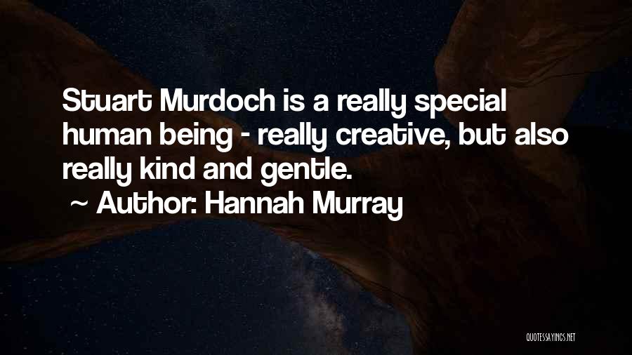Hannah Murray Quotes: Stuart Murdoch Is A Really Special Human Being - Really Creative, But Also Really Kind And Gentle.