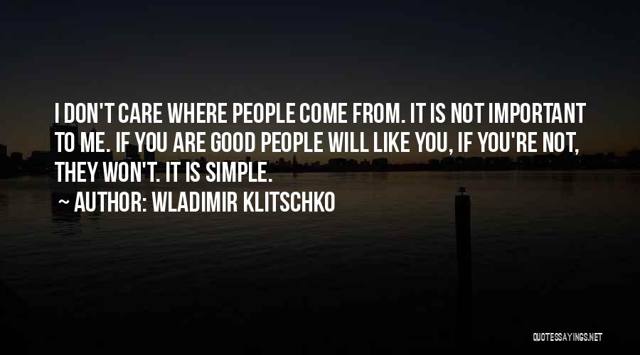 Wladimir Klitschko Quotes: I Don't Care Where People Come From. It Is Not Important To Me. If You Are Good People Will Like