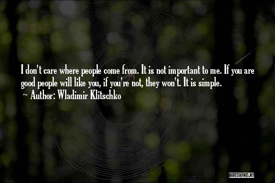 Wladimir Klitschko Quotes: I Don't Care Where People Come From. It Is Not Important To Me. If You Are Good People Will Like