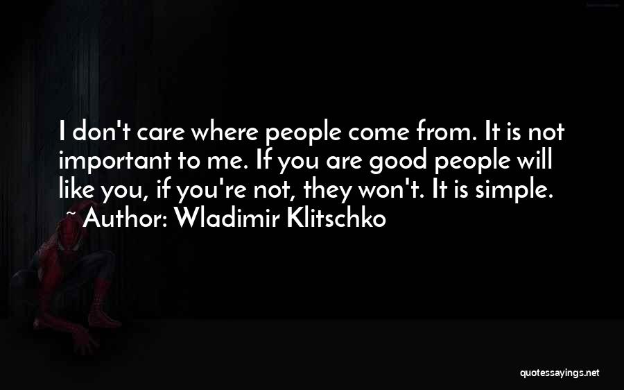 Wladimir Klitschko Quotes: I Don't Care Where People Come From. It Is Not Important To Me. If You Are Good People Will Like