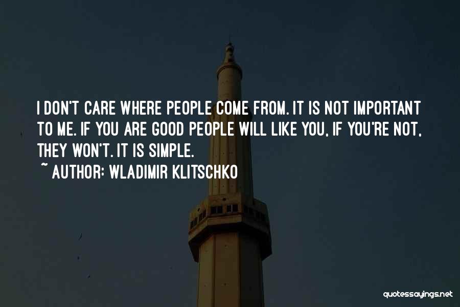 Wladimir Klitschko Quotes: I Don't Care Where People Come From. It Is Not Important To Me. If You Are Good People Will Like