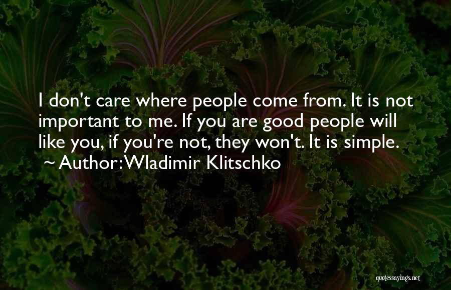 Wladimir Klitschko Quotes: I Don't Care Where People Come From. It Is Not Important To Me. If You Are Good People Will Like