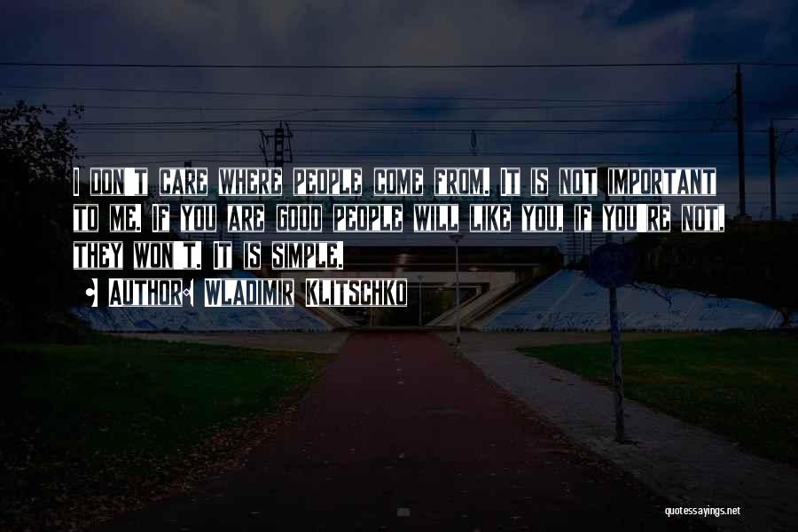 Wladimir Klitschko Quotes: I Don't Care Where People Come From. It Is Not Important To Me. If You Are Good People Will Like