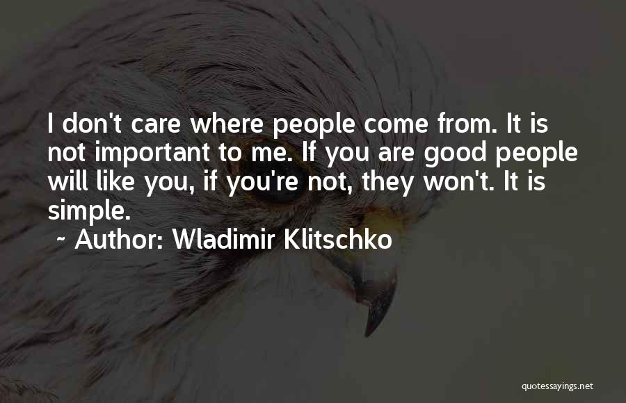 Wladimir Klitschko Quotes: I Don't Care Where People Come From. It Is Not Important To Me. If You Are Good People Will Like