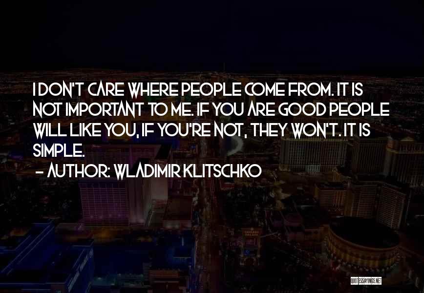 Wladimir Klitschko Quotes: I Don't Care Where People Come From. It Is Not Important To Me. If You Are Good People Will Like