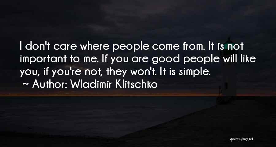 Wladimir Klitschko Quotes: I Don't Care Where People Come From. It Is Not Important To Me. If You Are Good People Will Like