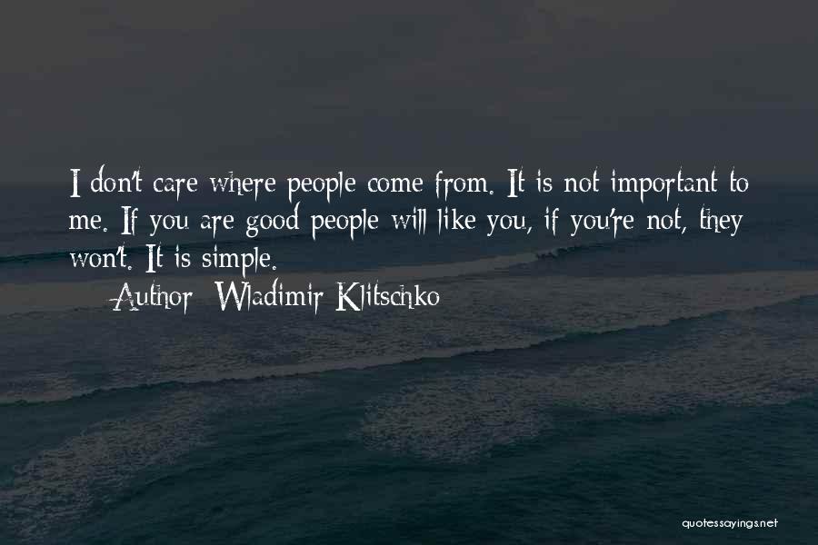 Wladimir Klitschko Quotes: I Don't Care Where People Come From. It Is Not Important To Me. If You Are Good People Will Like