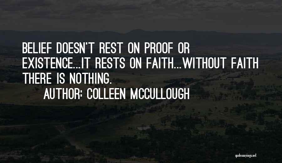 Colleen McCullough Quotes: Belief Doesn't Rest On Proof Or Existence...it Rests On Faith...without Faith There Is Nothing.